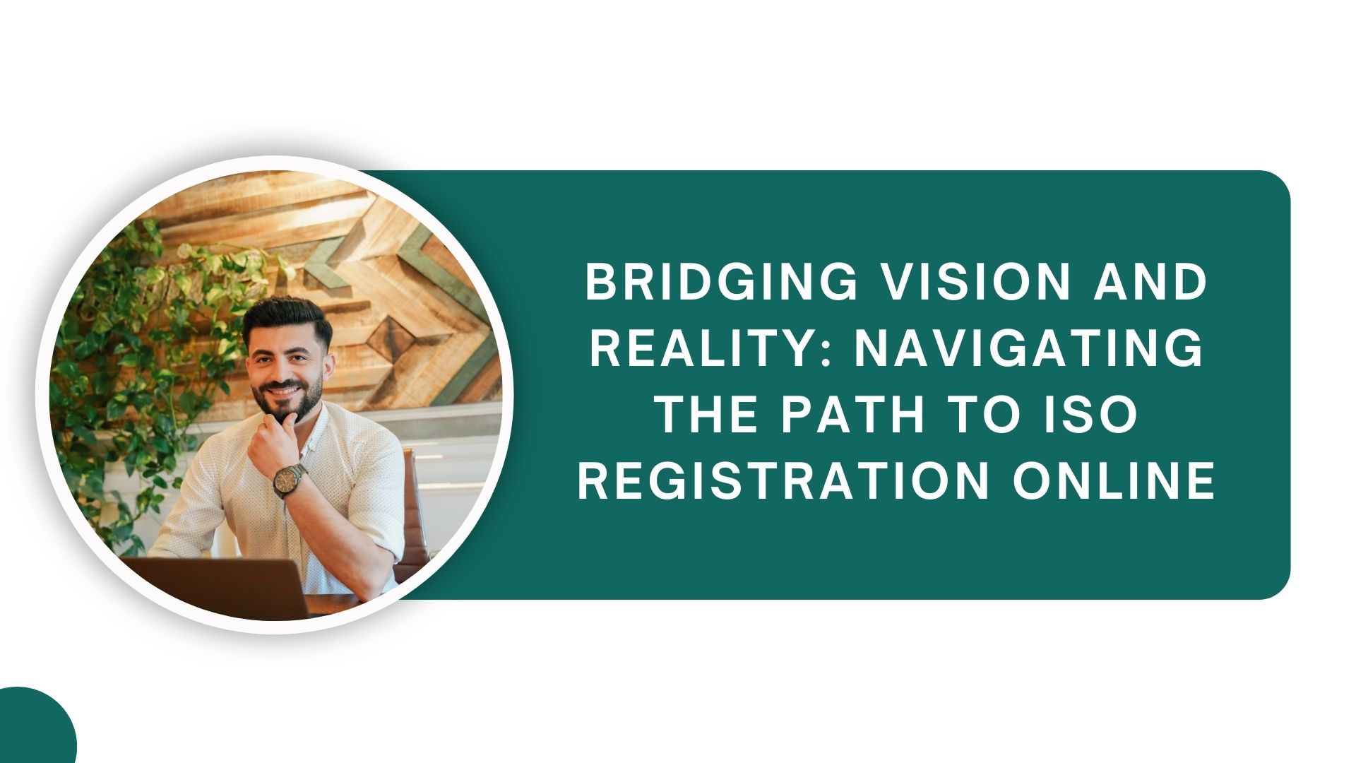 Bridging Vision and Reality: Navigating the Path to ISO Registration Online