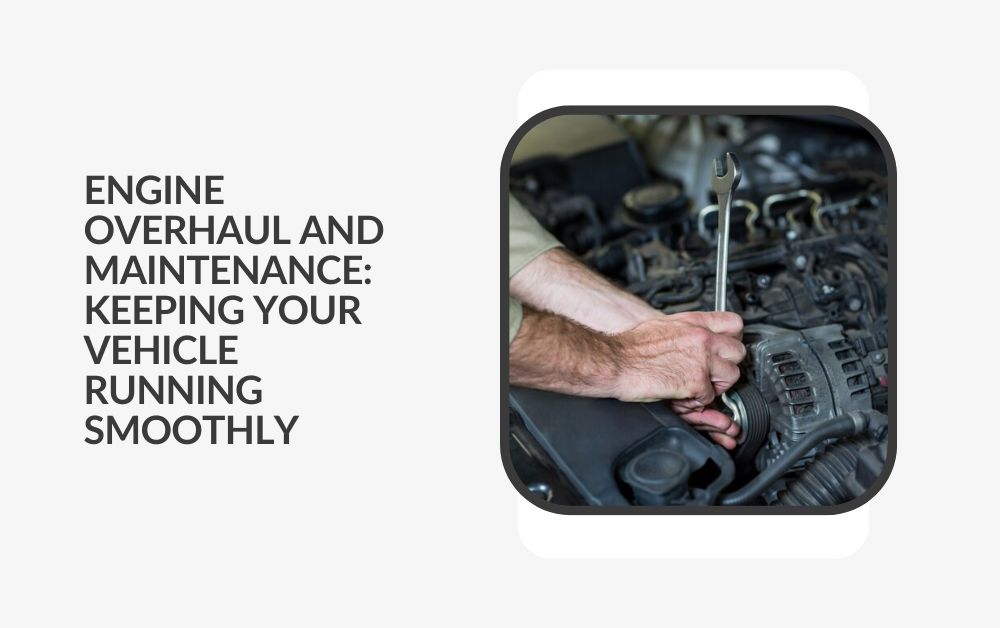 Engine Overhaul and Maintenance: Keeping Your Vehicle Running Smoothly
