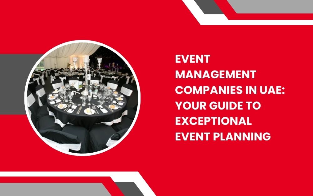 Event Management Companies in UAE: Your Guide to Exceptional Event Planning