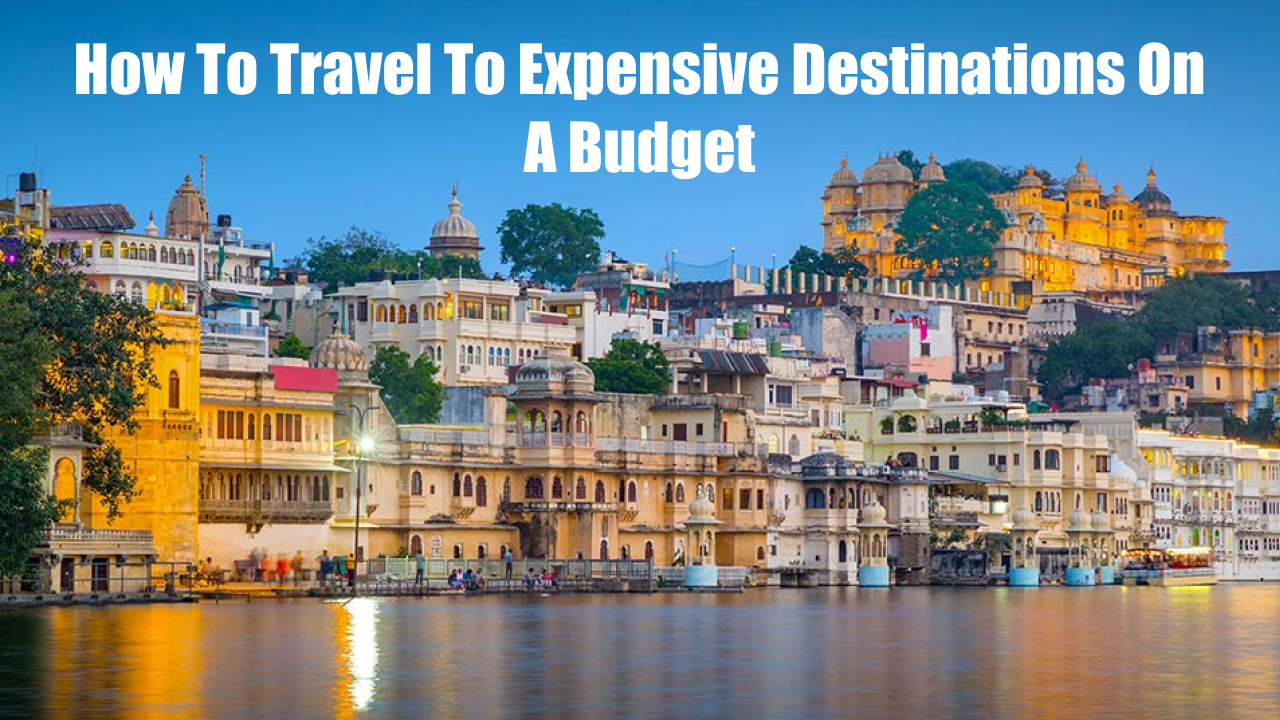 How To Travel To Expensive Destinations On A Budget