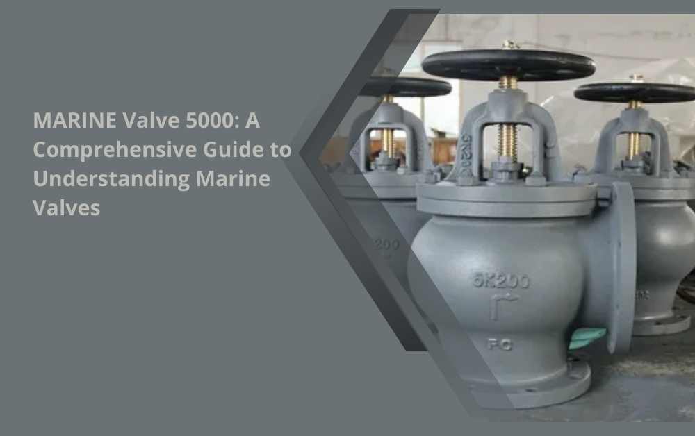 MARINE Valve 5000: A Comprehensive Guide to Understanding Marine Valves