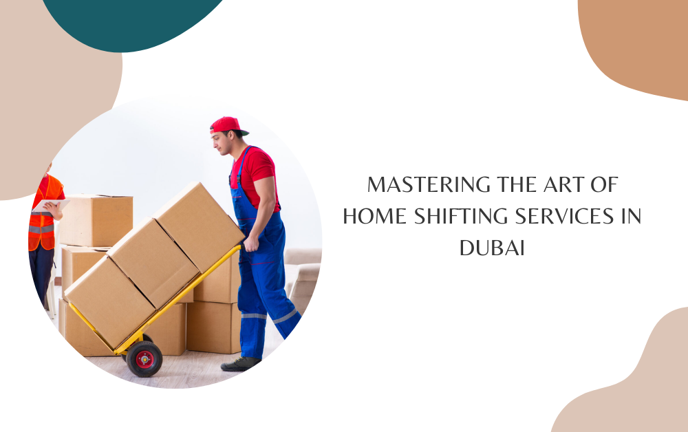Mastering the Art of Home Shifting Services in Dubai