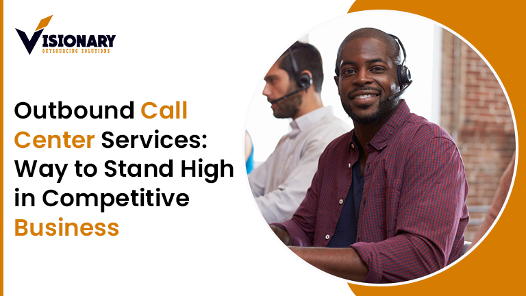 Outbound Call Center Services: Way to Stand High in Competitive Business