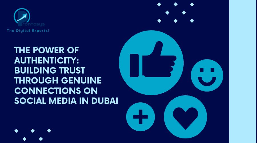 The Power of Authenticity: Building Trust Through Genuine Connections on Social Media in Dubai
