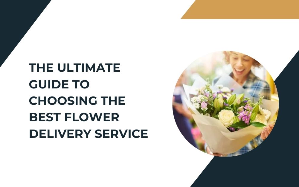 The Ultimate Guide to Choosing the Best Flower Delivery Service