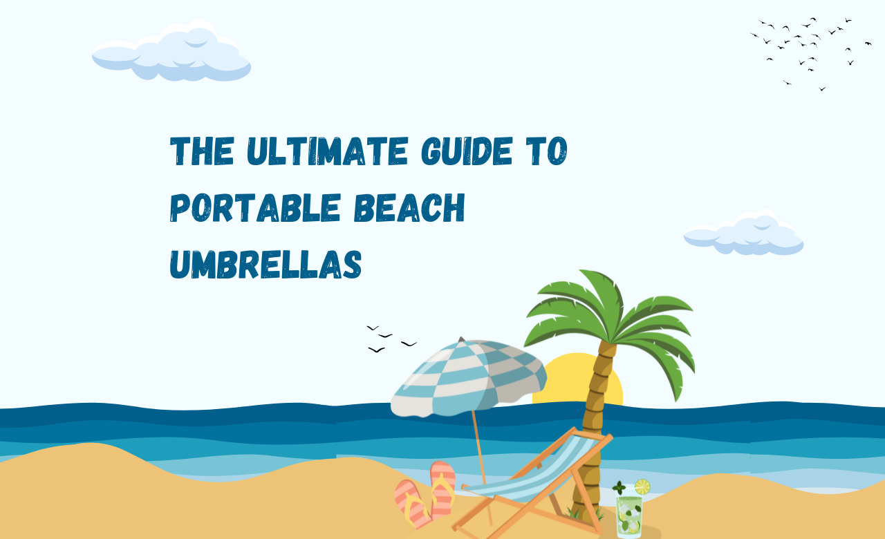 The Ultimate Guide to Portable Beach Umbrellas