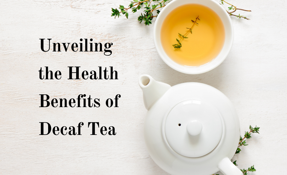 Unveiling the Health Benefits of organic decaf tea