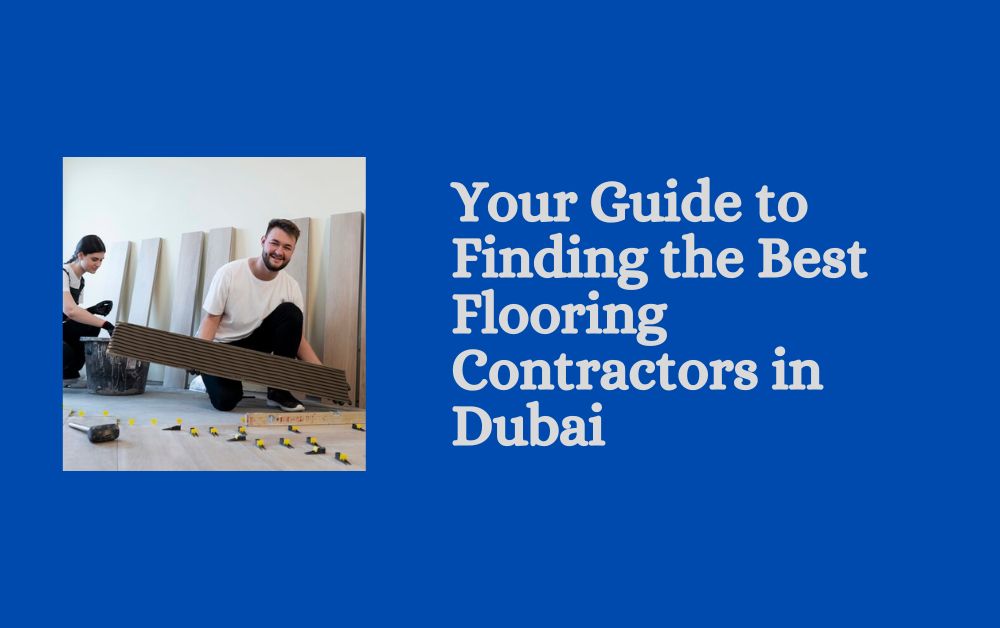 Your Guide to Finding the Best Flooring Contractors in Dubai